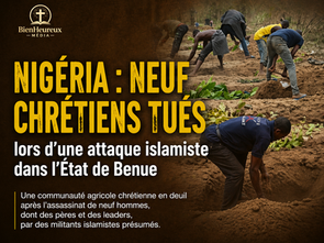 NEUF CHRÉTIENS TUÉS DANS UNE ATTAQUE AU BENUE