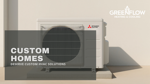 Why Custom Homes Deserve Custom HVAC Solutions