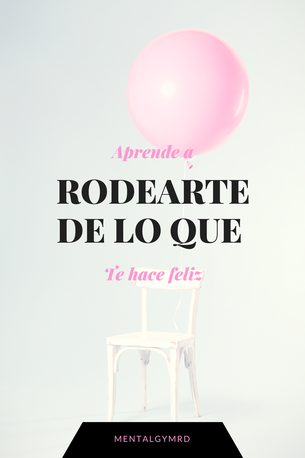 Aprende a rodearte de lo que te hace feliz.