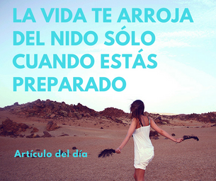 La vida te arroja del nido sólo cuando estás preparado.