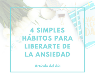 4 Simples hábitos para liberarte de la ansiedad.