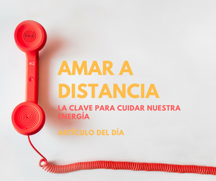 Amar a distancia: La clave para cuidar nuestra energía.
