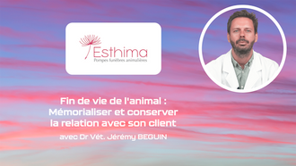 ESTHIMA - Fin de vie de l'animal : Mémorialiser et conserver la relation avec son client