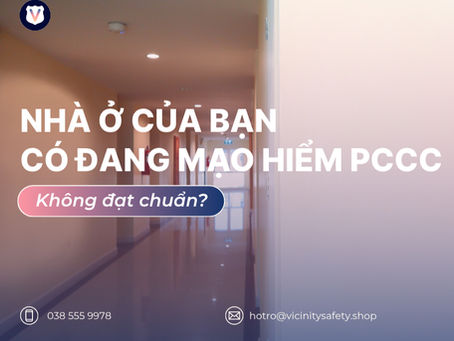 NHÀ Ở CỦA BẠN CÓ ĐANG MẠO HIỂM VỚI HỆ THỐNG PCCC KHÔNG ĐẠT CHUẨN?