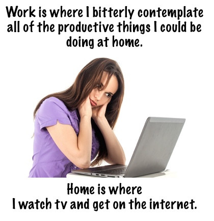 Work is where I bitterly contemplate...