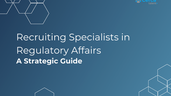 Recruiting Specialists in Regulatory Affairs: A Strategic Guide