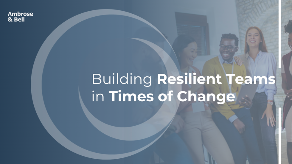 Building Resilient Teams in Times of Change