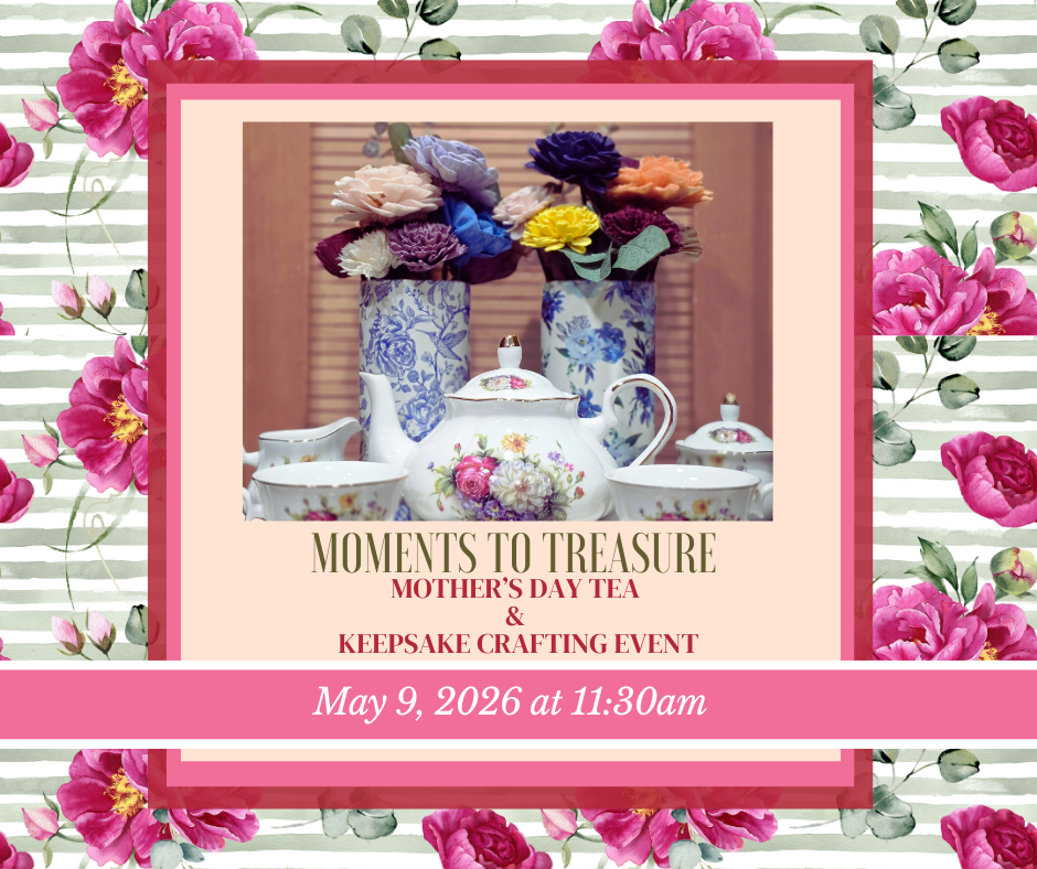 Moments To Treasure: Mother’s Day Tea & Keepsake Crafting Event