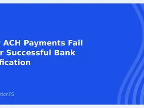 Why ACH Payments Fail After Successful Bank Verification