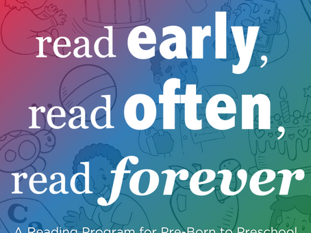 Read Early, Read Often, Read Forever: A Reading Program for Pre-Born to Preschool