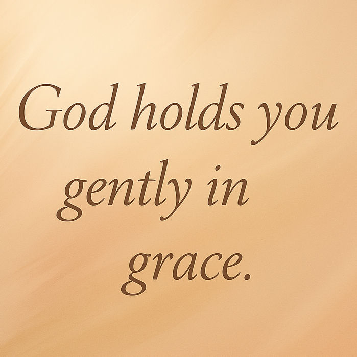 God Holds you gently in grace