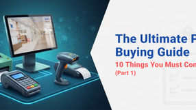 The Ultimate POS Buying Guide: 10 Things You Must Consider (Part 1)