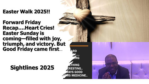 Forward Friday Recap.. Easter Walk 2025.. Heart Cries... When It's Darkest... Good Friday.. Sightlines2025... Raising Levels 2025