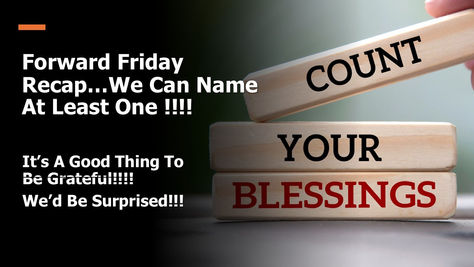 Forward Friday Recap.. Count Your Blessings Week... Name Them One By One.. We'd Be Surprised... Laser Focused 2026..