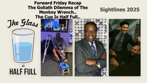 Forward Friday Recap.. The Goliath Dilemma of The Monkey Wrench.. The Cup Is Half Full.. Sightlines 2025.. Raising Levels 2025...