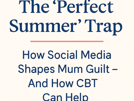 The “Perfect Summer” Trap: How Social Influence Shapes Mum Guilt and How CBT Can Help