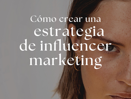 ¿Cómo crear una estrategia de influencer marketing desde cero? Todo lo que debes saber: