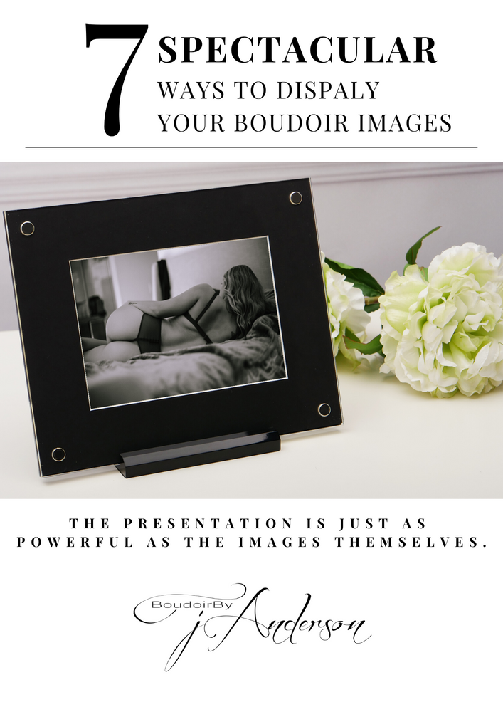 7 SPECTACULAR WAYS TO DISPLAY YOUR BOUDOIR IMAGES