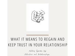 Addiction and Relationships: What It Means To Regain and Keep Trust In Your Relationship