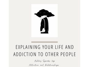 Addiction and Relationships: Explaining Your Life And Addiction To Other People