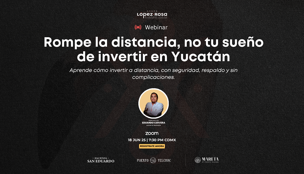 Webinar: Rompe la distancia, no tu sueño de invertir en Yucatán