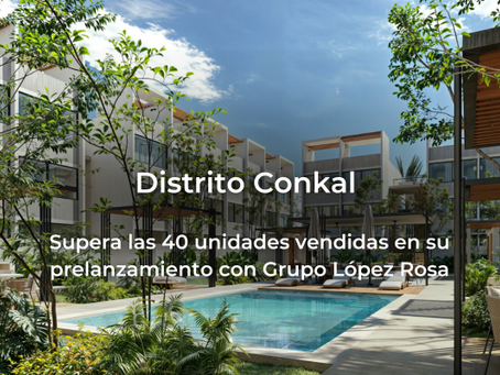 Distrito Conkal supera las 40 unidades vendidas en su prelanzamiento con Grupo LópezRosa