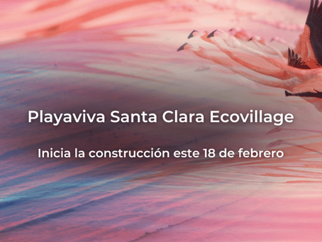 Playaviva Santa Clara Ecovillage: inicia la construcción este 18 de febrero