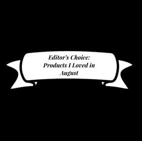 Editor's Choice: Products I Loved in August