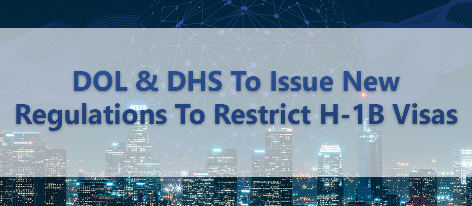What US Employers Should Know About DOL & DHS To Issue New Regulations To Restrict H-1B Visas