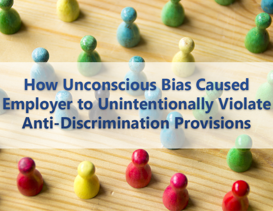 How Unconscious Bias Caused Employer to Unintentionally Violate Anti-Discrimination Provisions