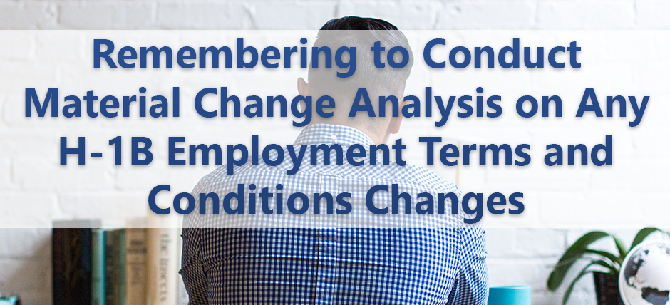Remembering to Conduct Material Change Analysis on Any H-1B Employment Terms and Conditions Changes