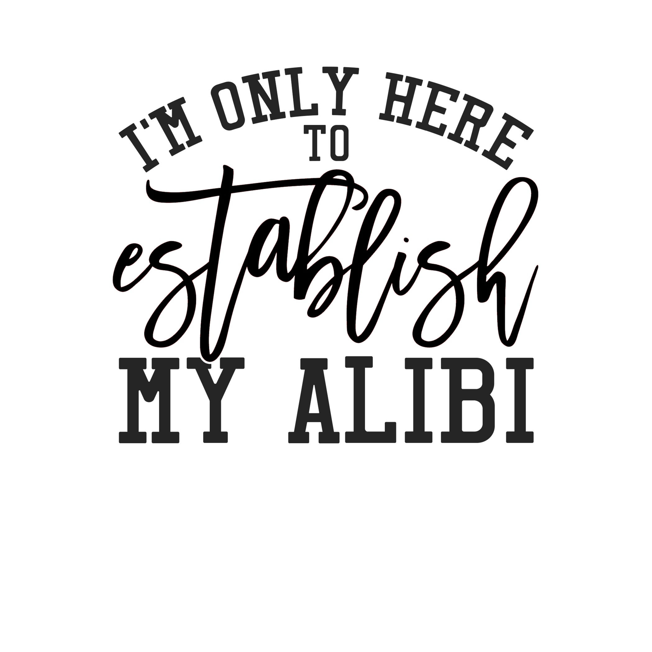 I'm Only Here To Establish My Alibi Decal