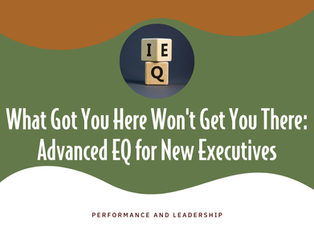 What Got You Here Won't Get You There: Advanced EQ for New Executives