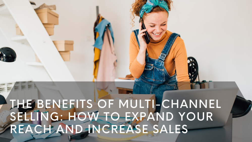 The Benefits of MultiChannel Selling How to Expand Your Reach and