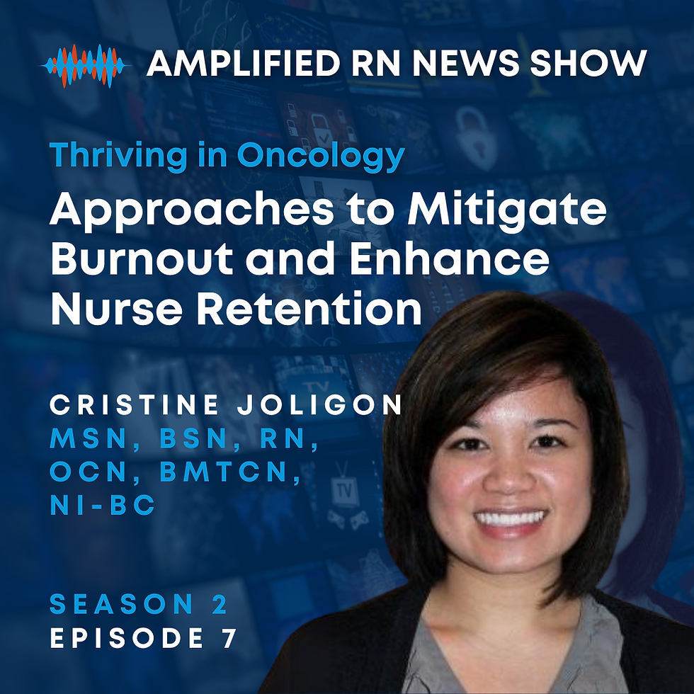 Thriving in Oncology: Approaches to Mitigate Burnout and Enhance Nurse Retention | S2E7 - Amplified RN News Show