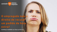 O empregado tem o direito de recusar um pedido de hora extra? Conheça também as boas práticas.