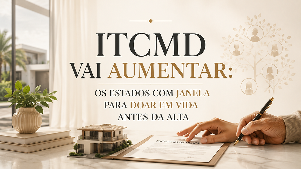 ITCMD vai aumentar: os estados com janela para doar em vida antes da alta