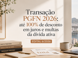 Transação PGFN 2026: até 100% de desconto em juros e multas da dívida ativa (Edital 6/2026)