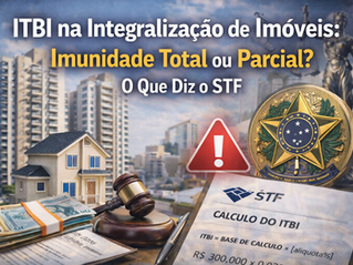 ITBI na Integralização de Imóveis: Imunidade Total ou Parcial? O Que Diz o STF