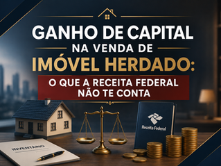 Ganho de Capital na Venda de Imóvel Herdado: o que a Receita Federal não te conta