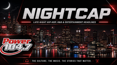 Power1047 Nightcap — late-night Hip-Hop, R&B and entertainment headlines from Baltimore