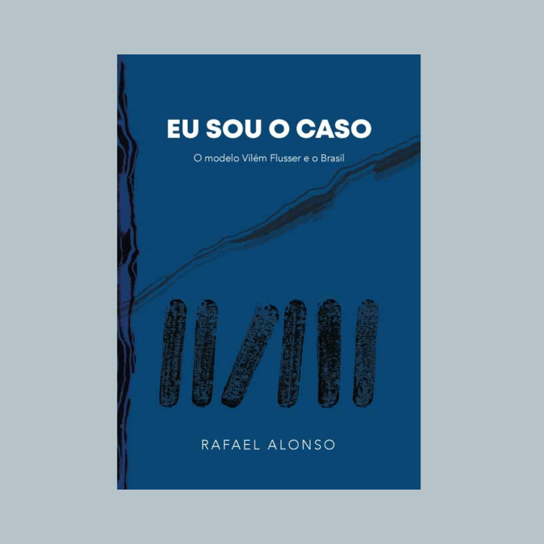 Eu sou o caso: o modelo Vilém Flusser e o Brasil, de Rafael Alonso