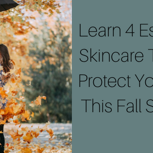 Learn 4 Essential Skincare Tips To Protect Your Skin This Fall Season