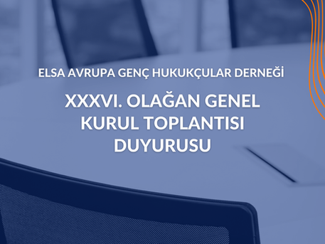 ELSA Avrupa Genç Hukukçular Derneği XXXVI. Olağan Genel Kurul Toplantısı Duyurusu