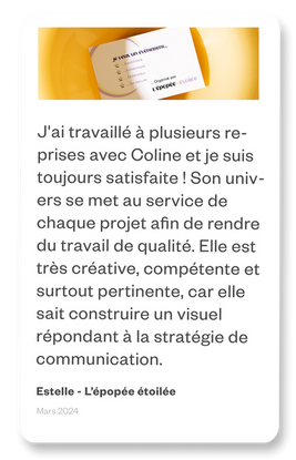 J'ai travaillé à plusieurs reprises avec Coline et je suis toujours satisfaite ! Son univers se met au service de chaque projet afin de rendre du travail de qualité. Elle est très créative, compétente et surtout pertinente, car elle sait construire un visuel répondant à la stratégie de communication. Merci aussi Coline pour ta réactivité et ta bonne humeur 😊