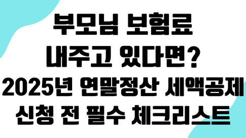 부모님 보험료 내주고 있다면? 2025년 연말정산 세액공제 신청 전 필수 체크리스트