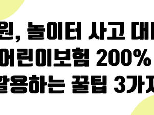 학원, 놀이터 사고 대비! 어린이보험 200% 활용하는 꿀팁 3가지
