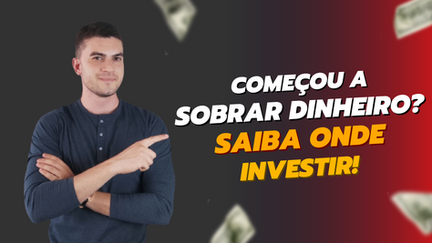 Começou a sobrar dinheiro? Saiba onde investir!