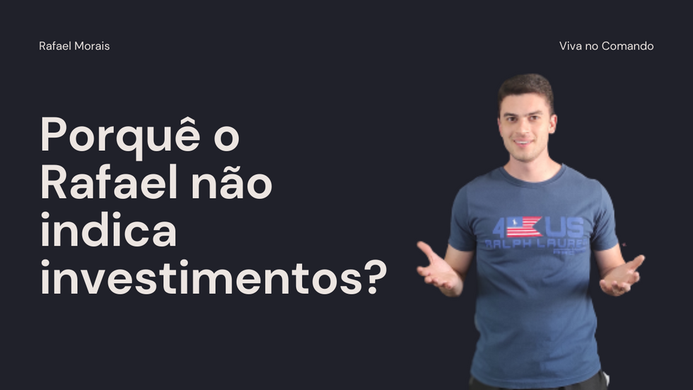 Porquê o Rafael não indica investimentos?