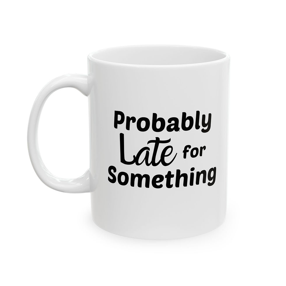 Probably late for something 11 oz mug handle left